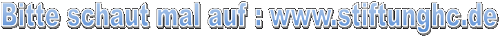 Bitte schaut mal auf : www.stiftunghc.de